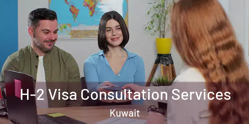  H-2 Visa Consultation Services Kuwait